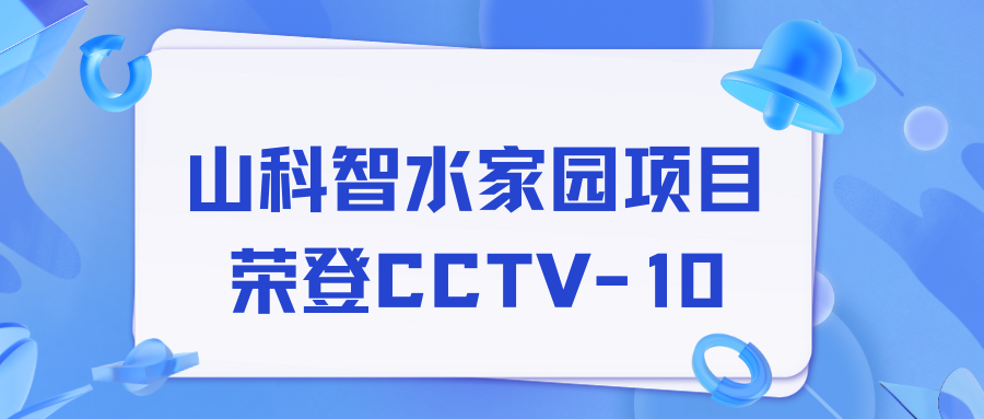 點(diǎn)贊！山科智水家園項(xiàng)目榮獲央視報(bào)道！